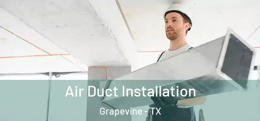 Air Duct Installation Grapevine - TX