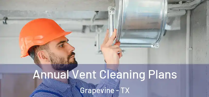  Annual Vent Cleaning Plans Grapevine - TX